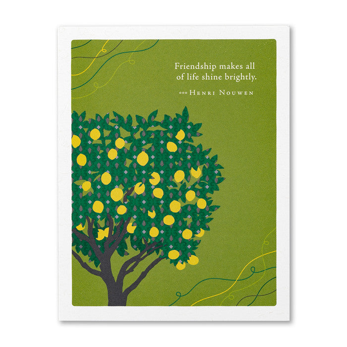“Friendship makes all of life shine brightly.” —Henri Nouwen Friendship Card
