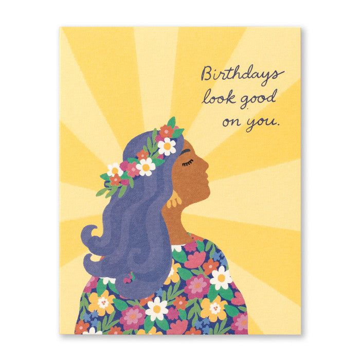 Birthdays look good on you. Birthday Card