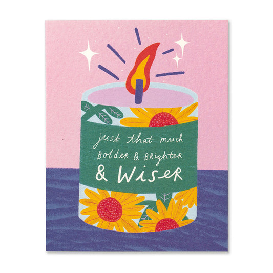 Just that much bolder & brighter & wiser. Birthday Card