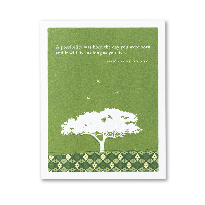 "A possibility was born the day you were born and it will live as long as you live." —Marcus Solero Birthday Card