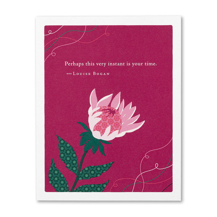 “Perhaps this very instant is your time.” —Louise Bogan