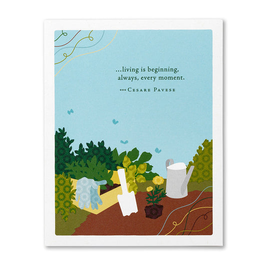 “…living is beginning, always, every moment.” —Cesare Pavese Birthday Card