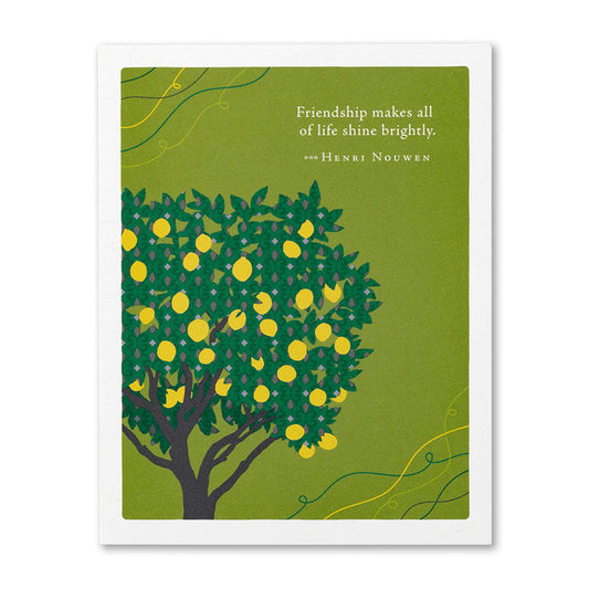 “Friendship makes all of life shine brightly.” —Henri Nouwen Friendship Card