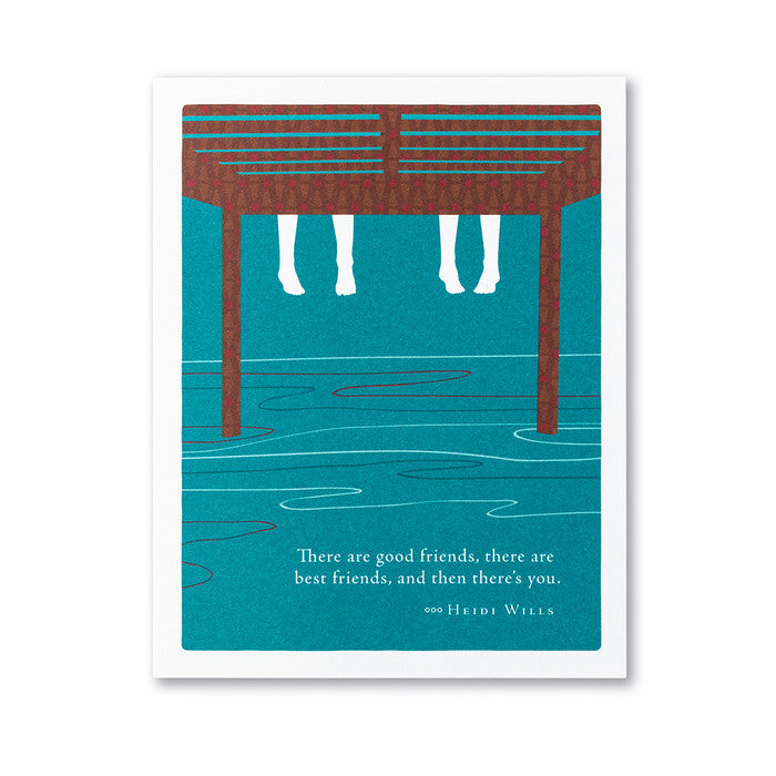 "There are good friends, there are best friends, and then there's you." —Heidi Wills Friendship Card