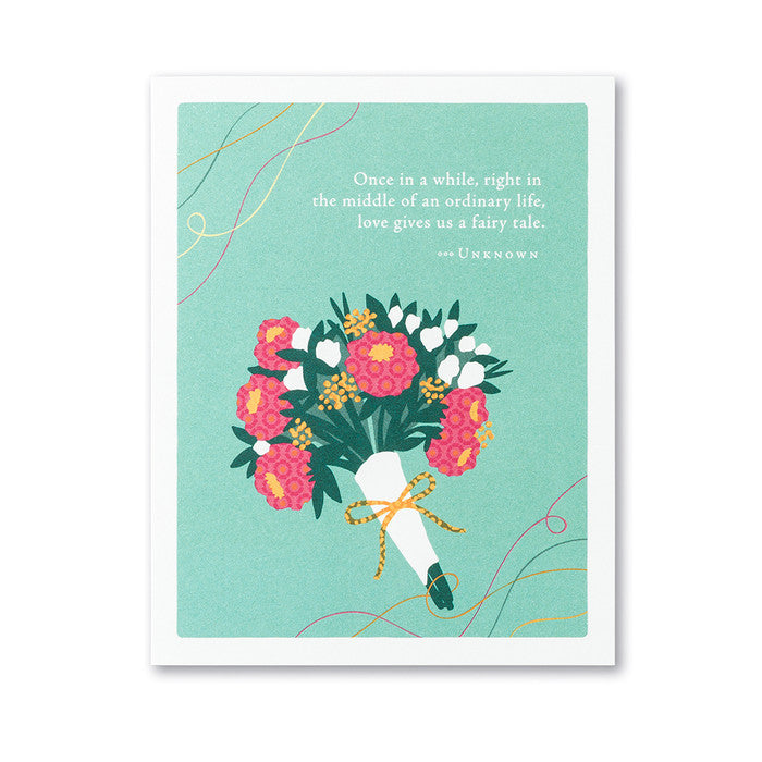 “Once in a while, right in the middle of an ordinary life, love gives us a fairy tale.” —Unknown Wedding Card