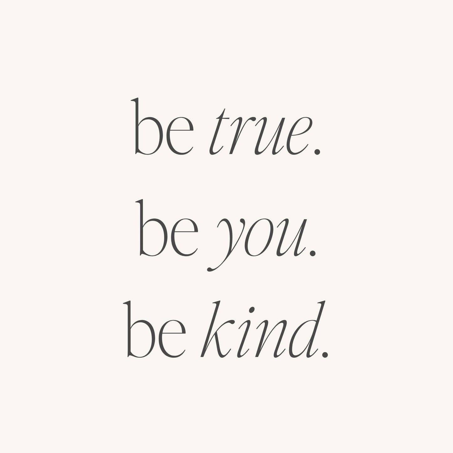 Be True. Be You. Be Kind.